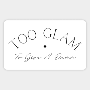 Too Glam To Give A Damn. Classy, Stylish Fashion Quote. Magnet